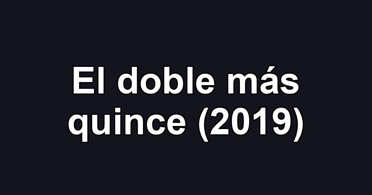 El doble más quince (2019)