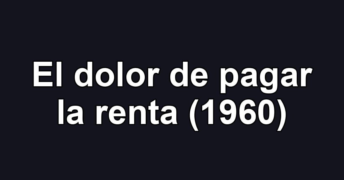 El dolor de pagar la renta (1960)