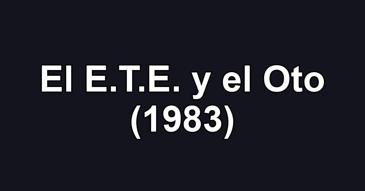 El E.T.E. y el Oto (1983)