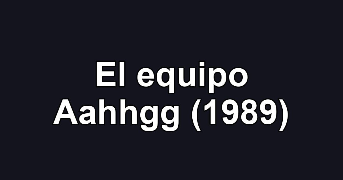 El equipo Aahhgg (1989)