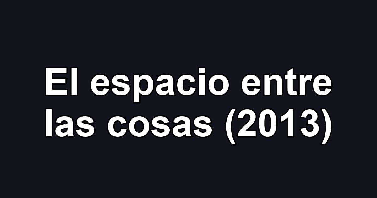 El espacio entre las cosas (2013)