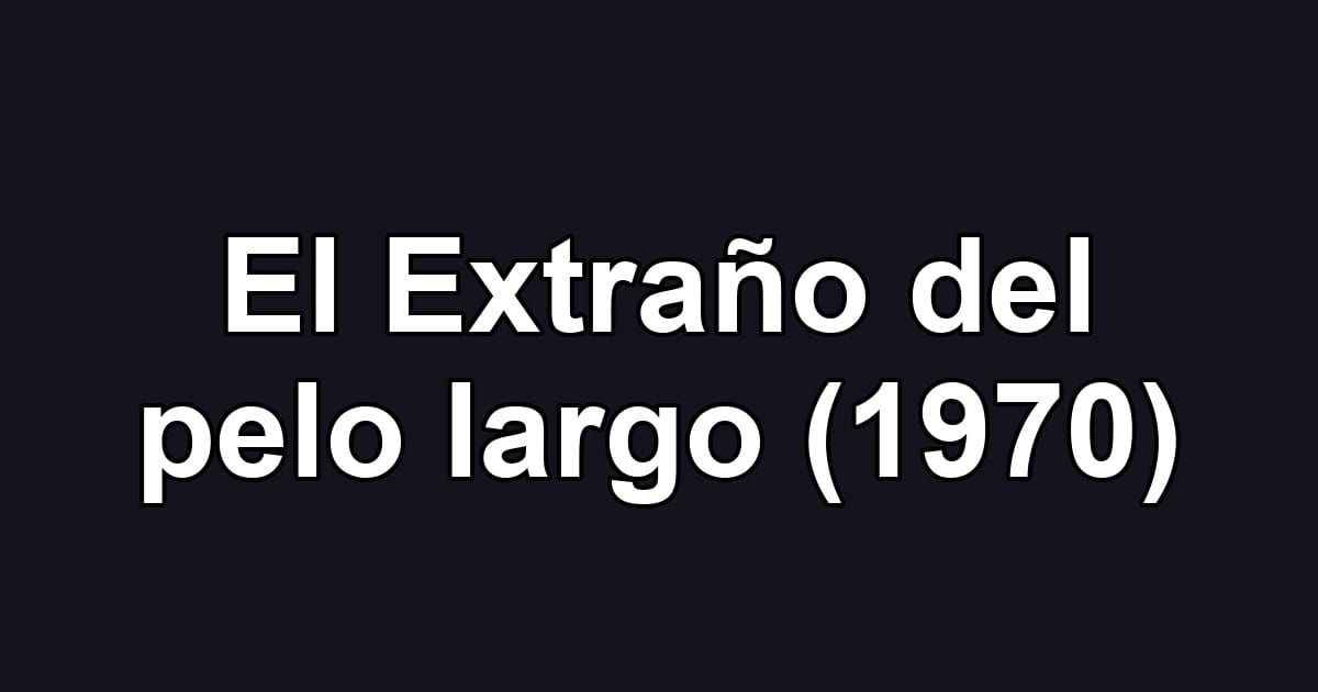 El Extraño del pelo largo (1970)