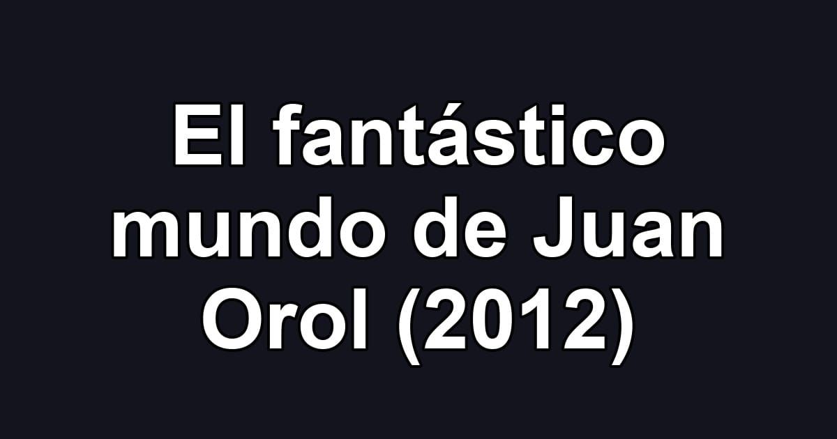 El fantástico mundo de Juan Orol (2012)