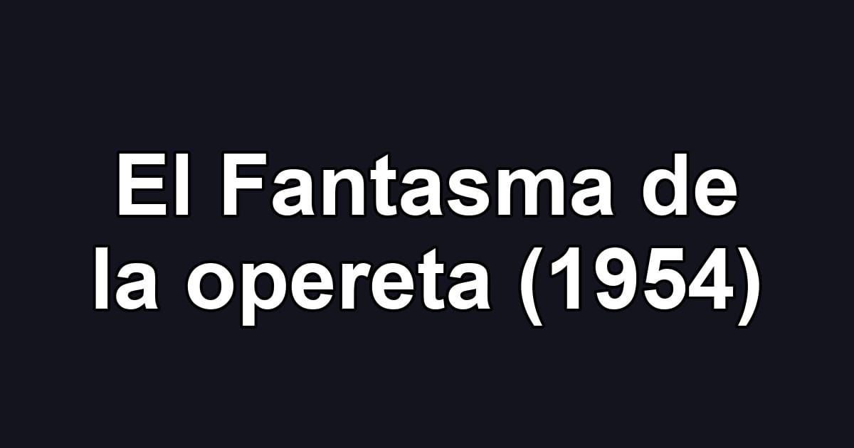El Fantasma de la opereta (1954)