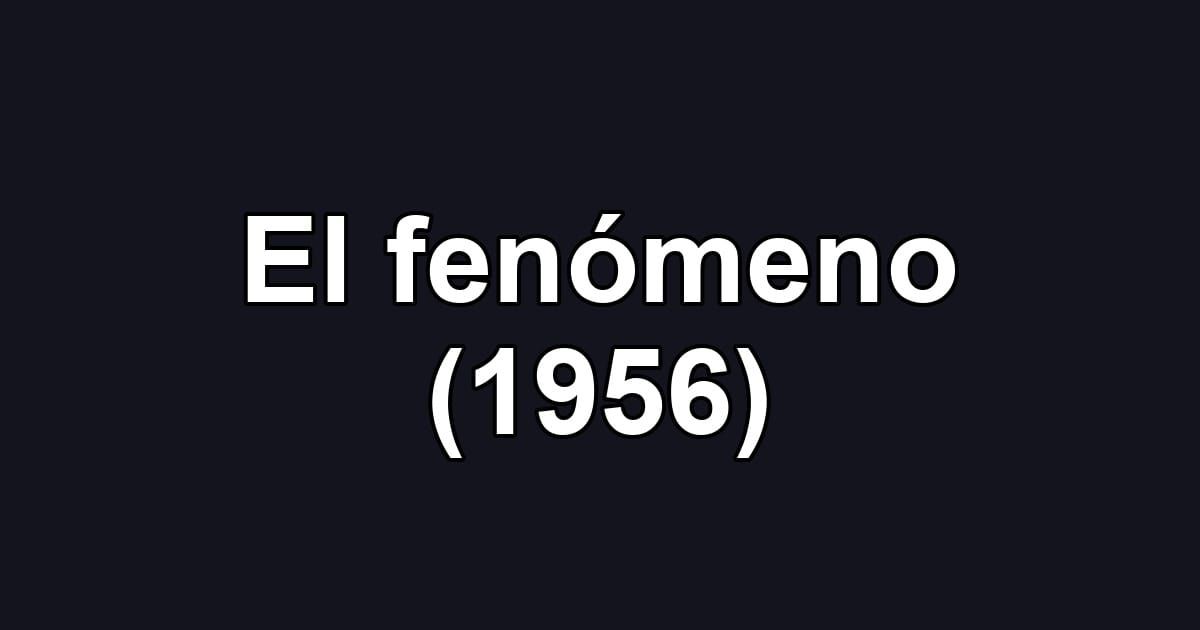 El fenómeno (1956)