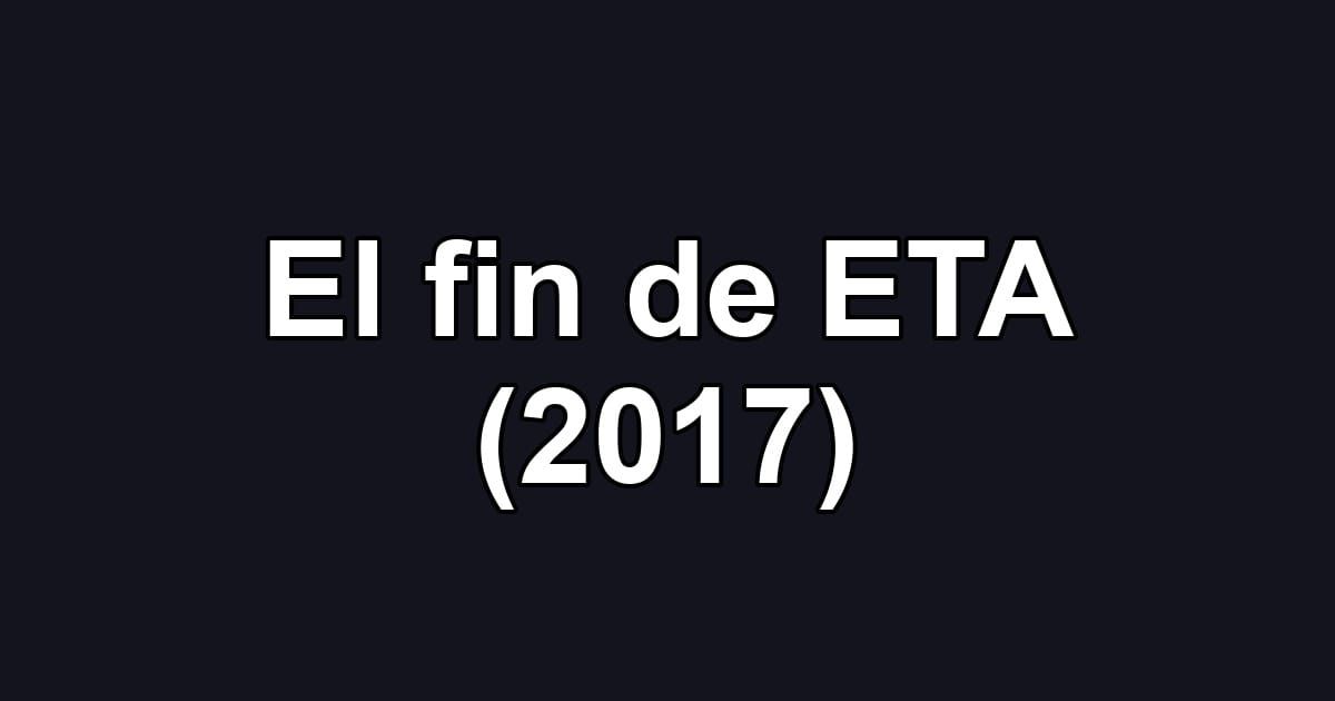 El fin de ETA (2017)