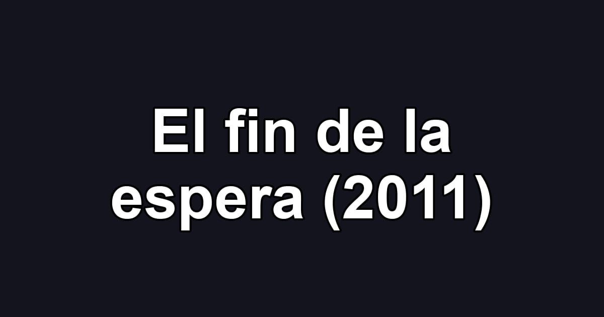 El fin de la espera (2011)