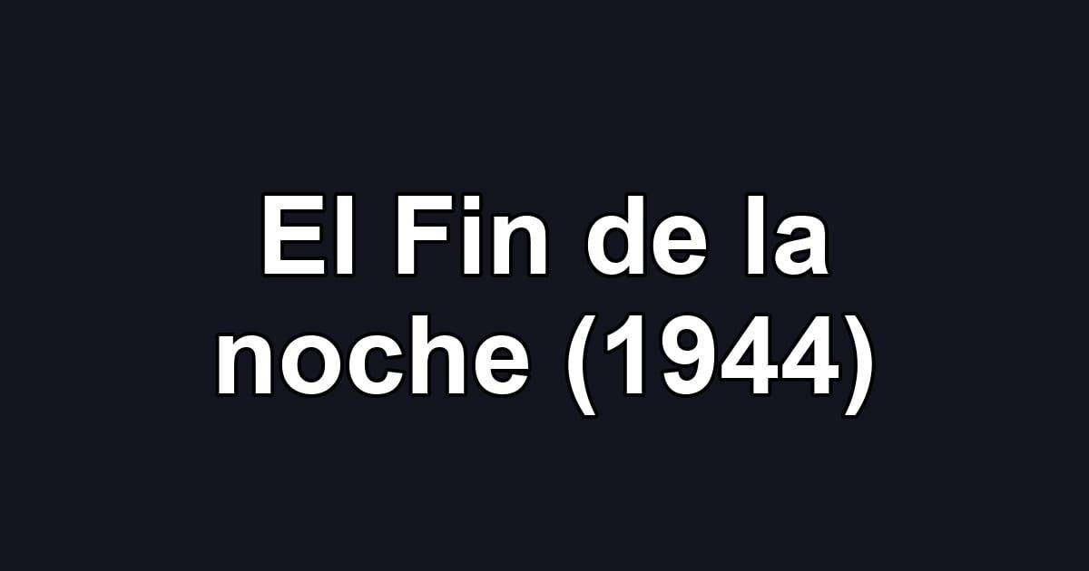 El Fin de la noche (1944)