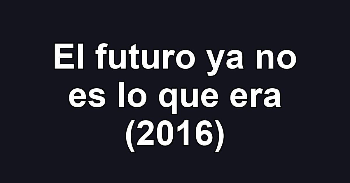 El futuro ya no es lo que era (2016)