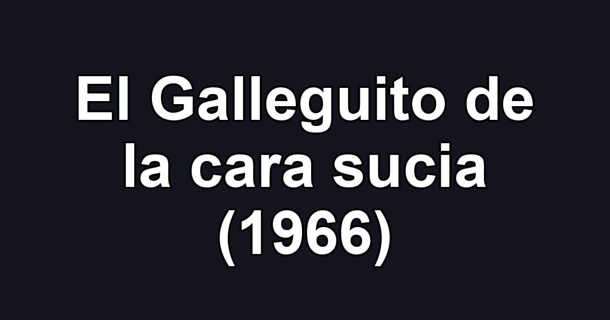 El Galleguito de la cara sucia (1966)