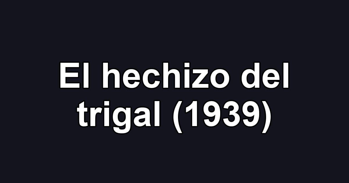 El hechizo del trigal (1939)
