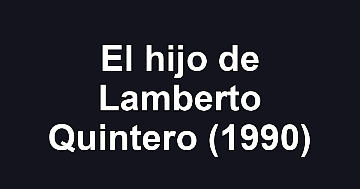El hijo de Lamberto Quintero (1990)