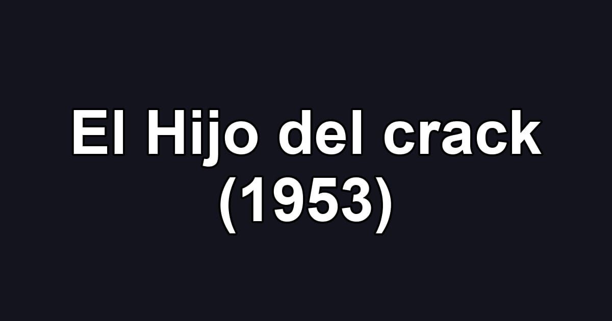 El Hijo del crack (1953)