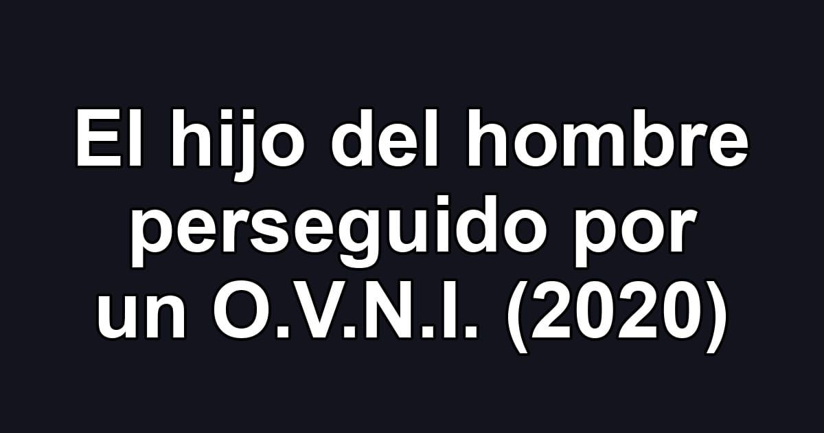 El hijo del hombre perseguido por un O.V.N.I. (2020)