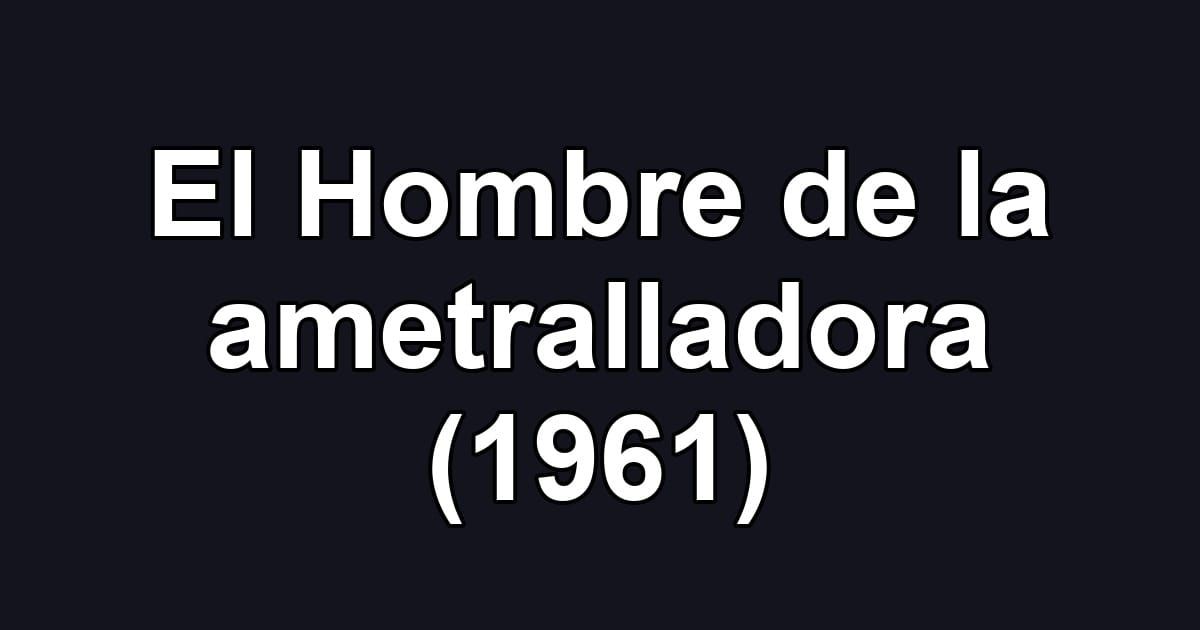 El Hombre de la ametralladora (1961)