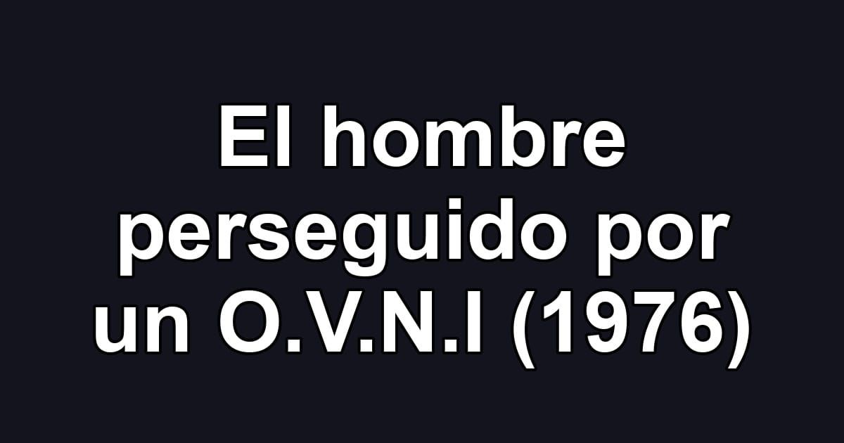 El hombre perseguido por un O.V.N.I (1976)