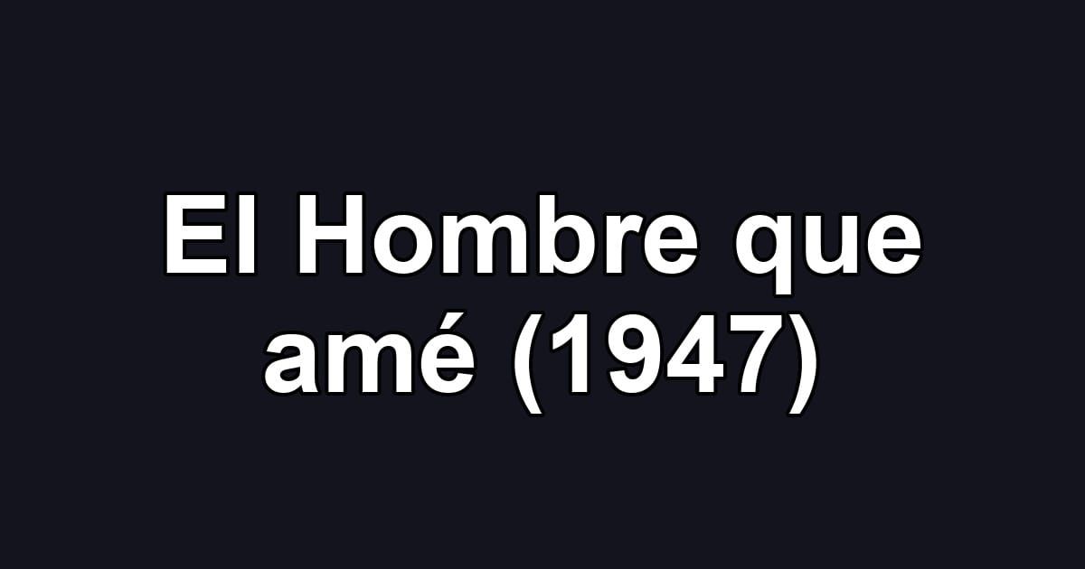 El Hombre que amé (1947)