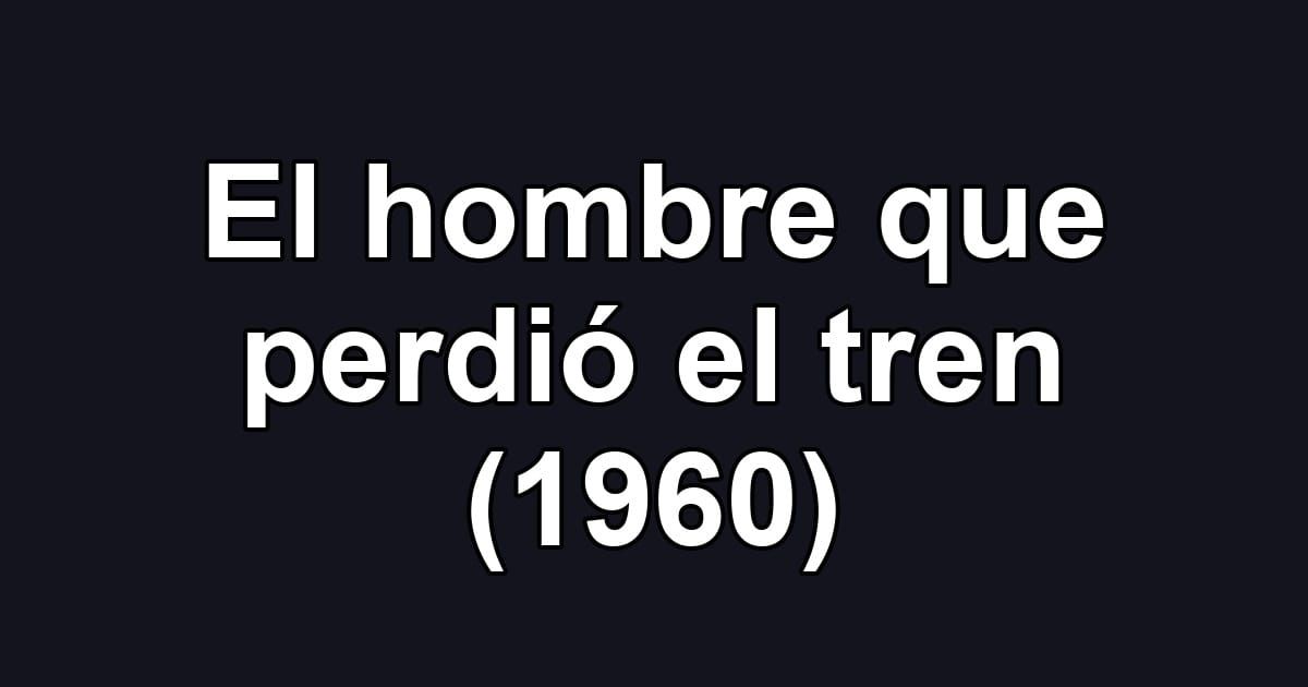 El hombre que perdió el tren (1960)