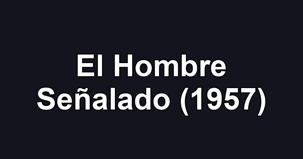 El Hombre Señalado (1957)