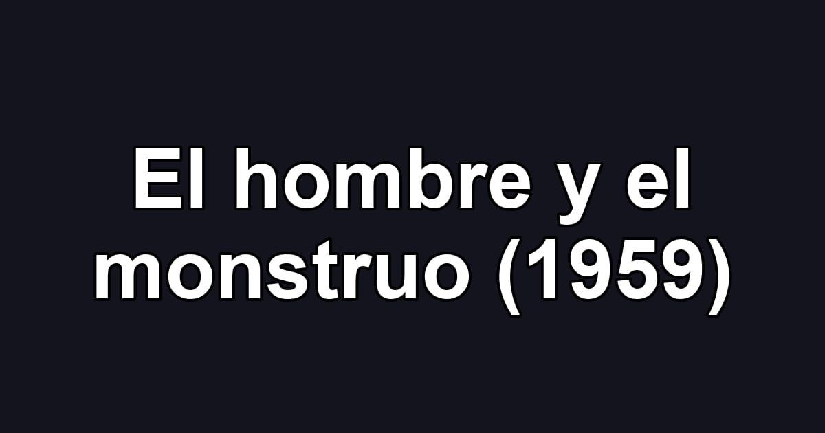 El hombre y el monstruo (1959)