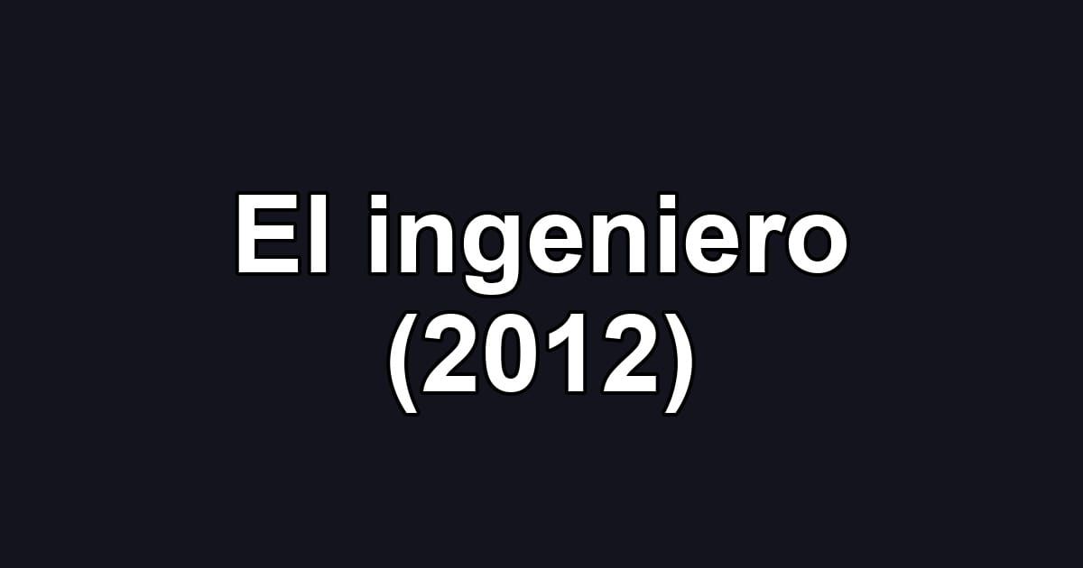 El ingeniero (2012)