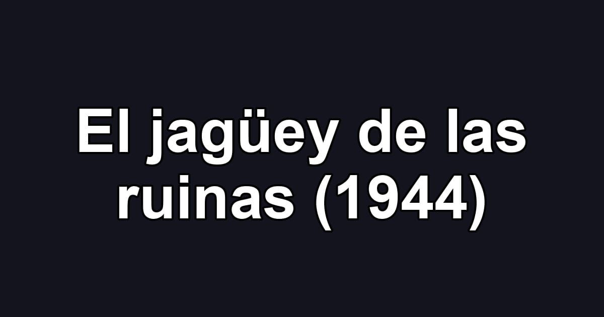 El jagüey de las ruinas (1944)