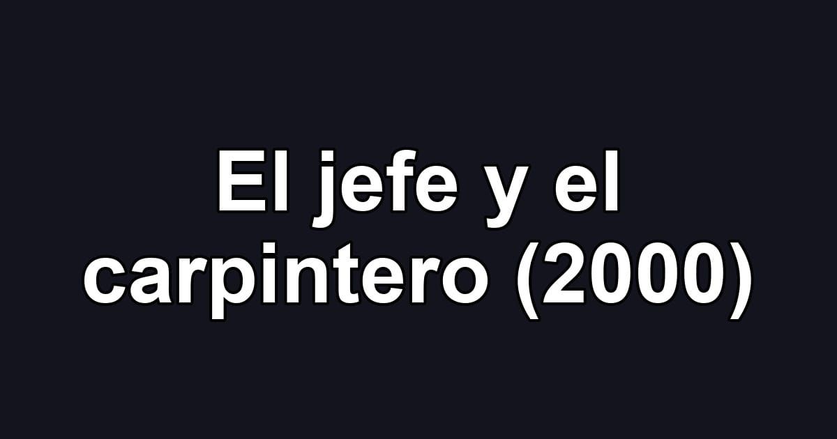 El jefe y el carpintero (2000)