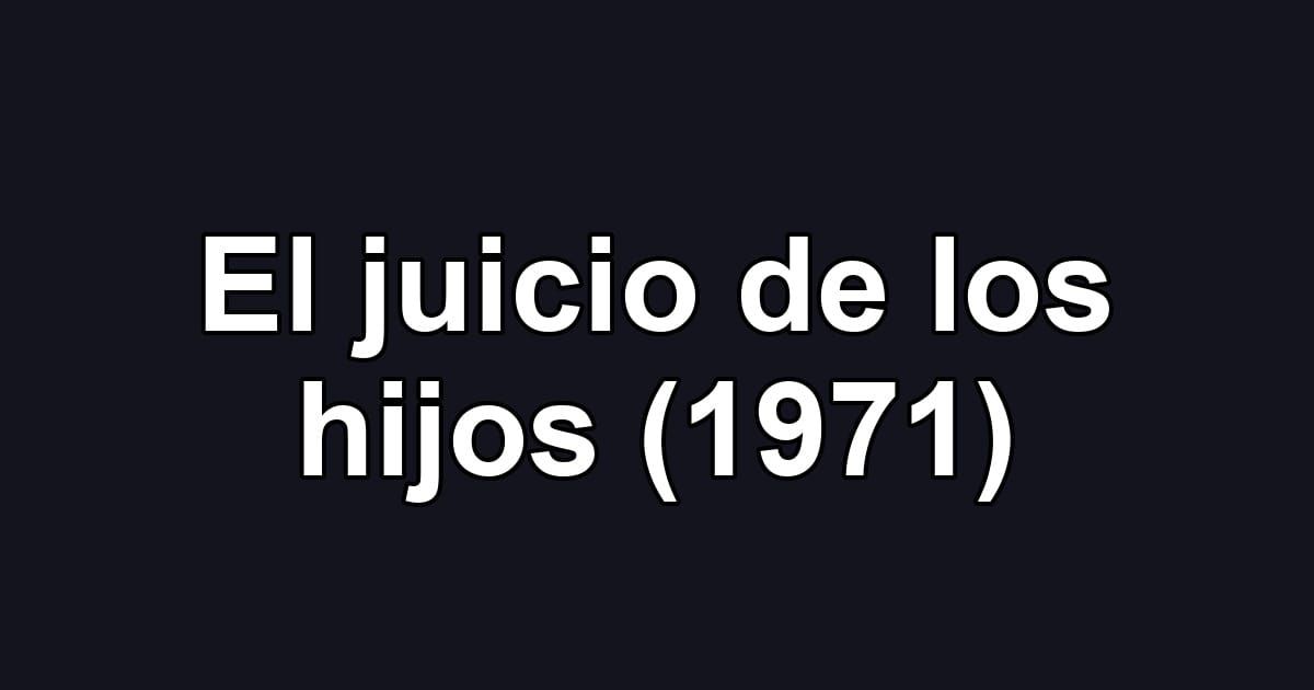 El juicio de los hijos (1971)