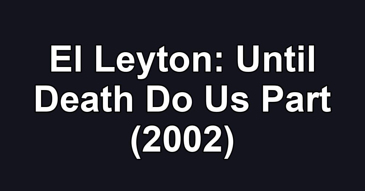 El Leyton: Until Death Do Us Part (2002)