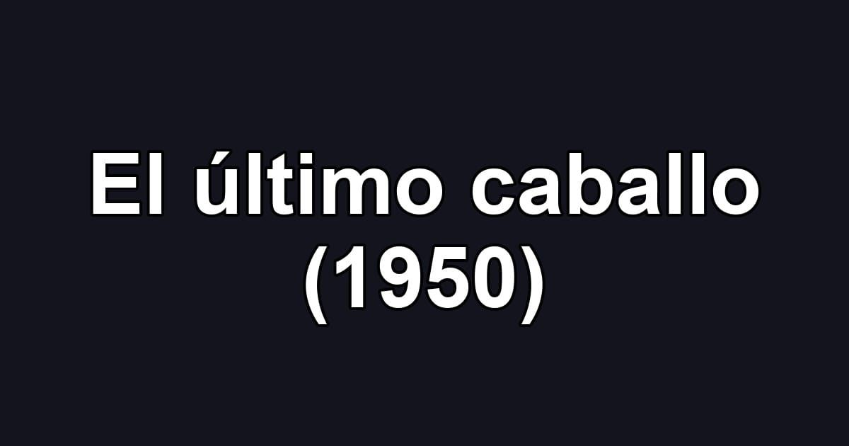 El último caballo (1950)