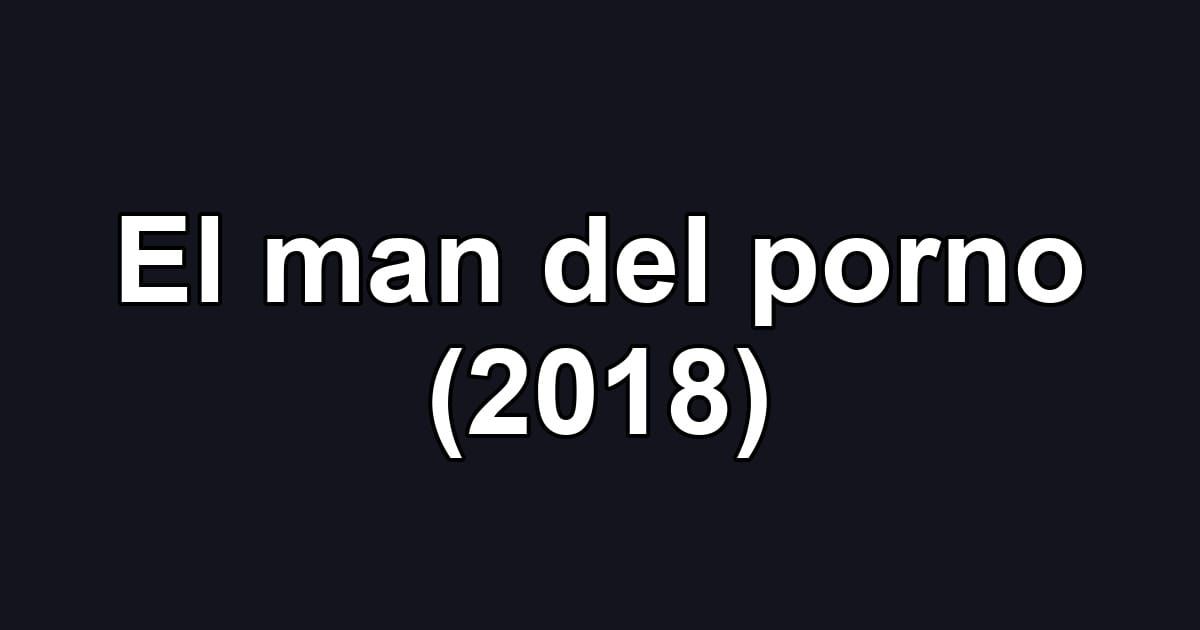 El man del porno (2018)