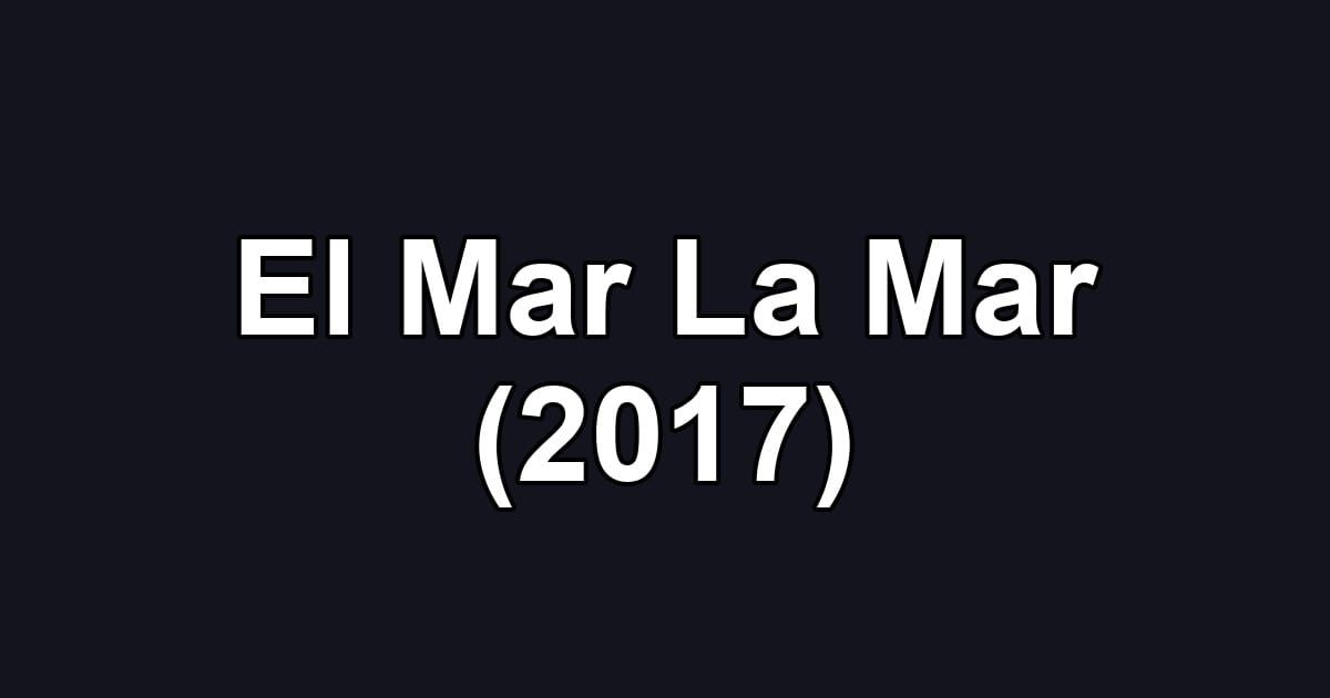 El Mar La Mar (2017)