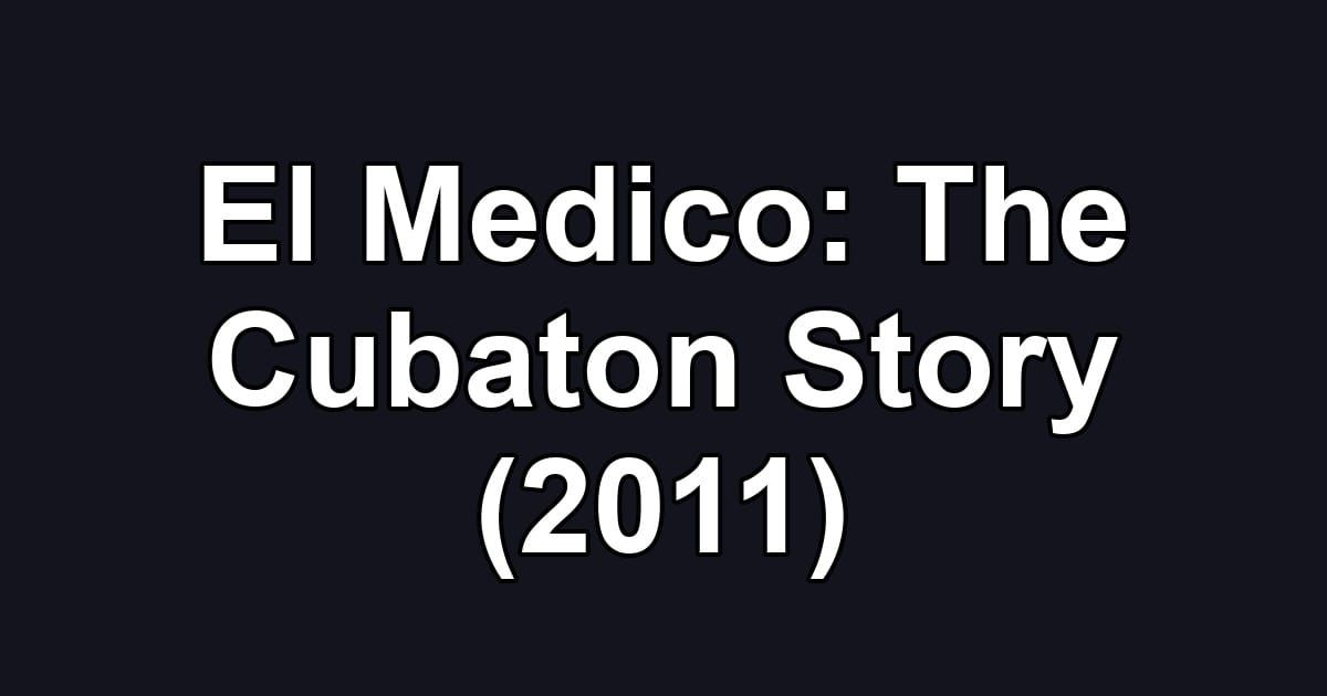 El Medico: The Cubaton Story (2011)