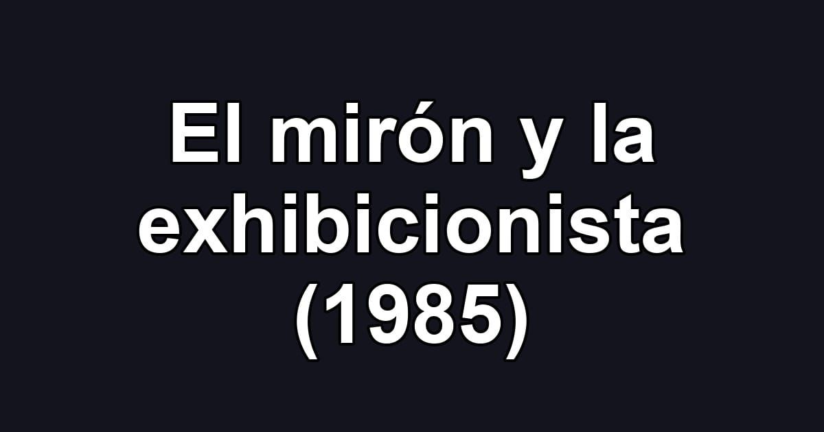 El mirón y la exhibicionista (1985)