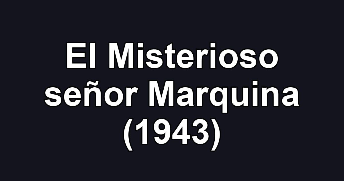 El Misterioso señor Marquina (1943)