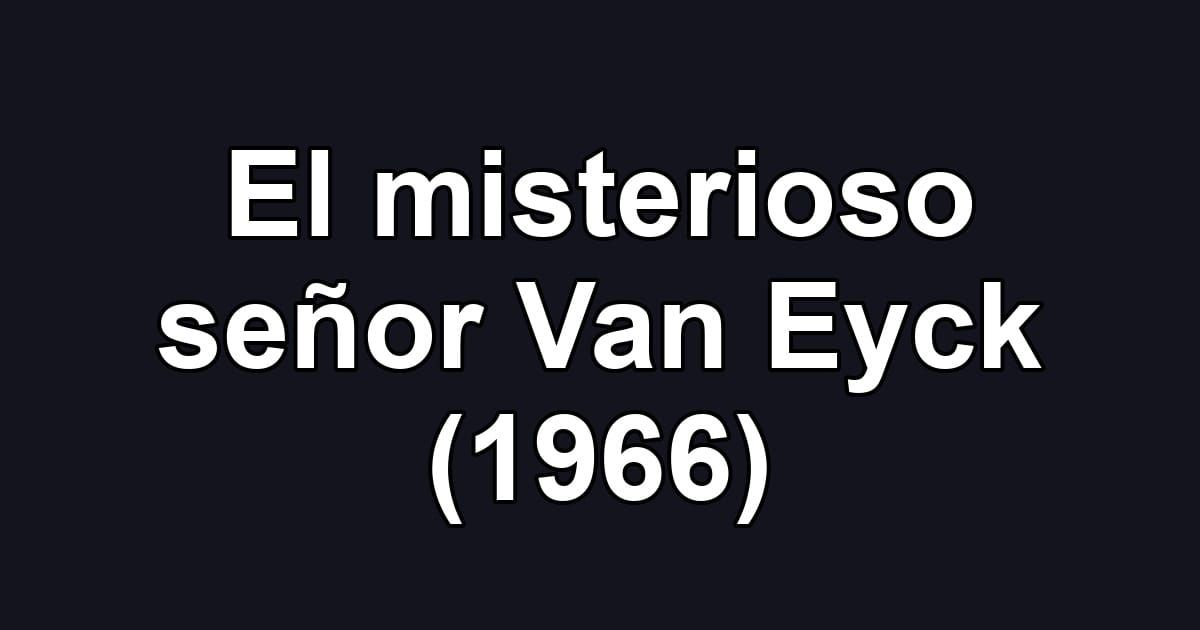 El misterioso señor Van Eyck (1966)