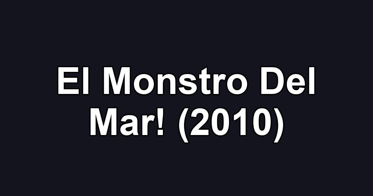El Monstro Del Mar! (2010)