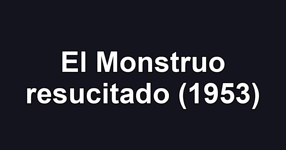 El Monstruo resucitado (1953)