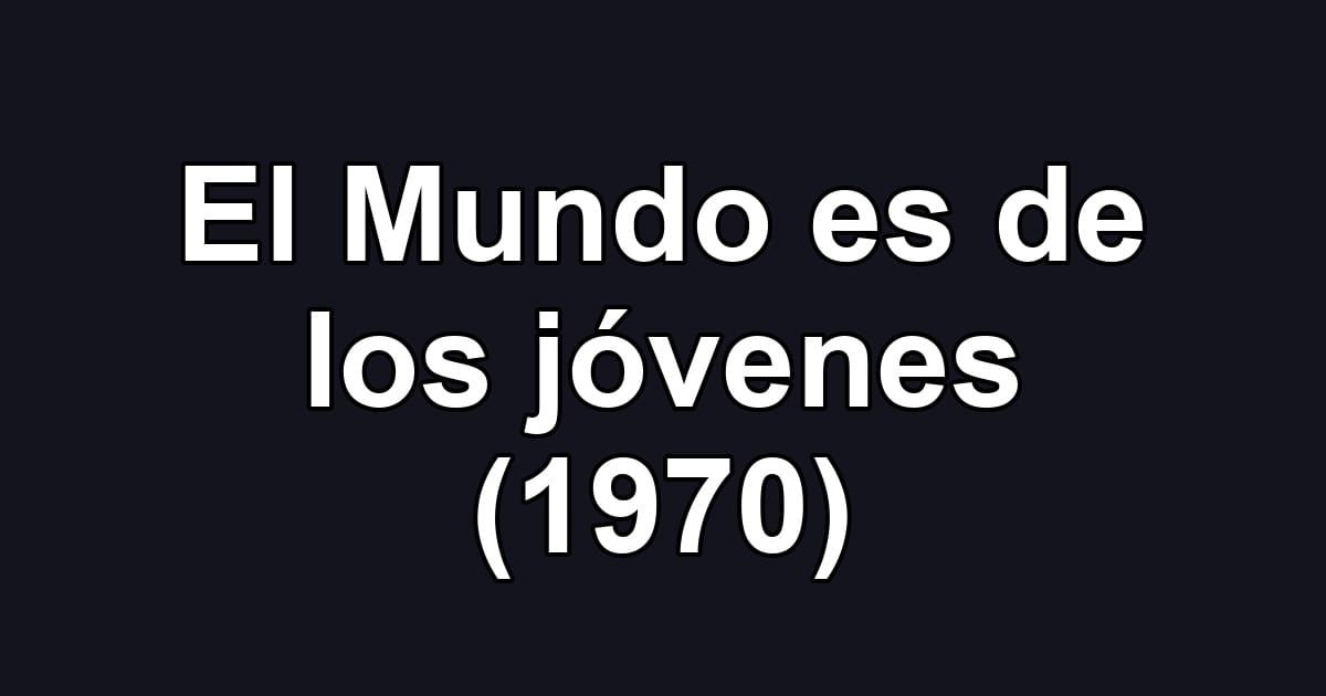 El Mundo es de los jóvenes (1970)