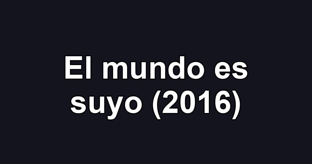 El mundo es suyo (2016)