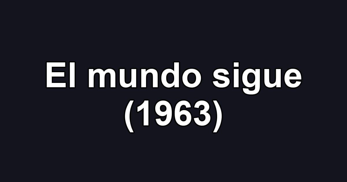 El mundo sigue (1963)