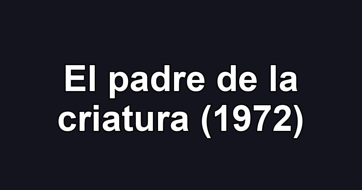 El padre de la criatura (1972)