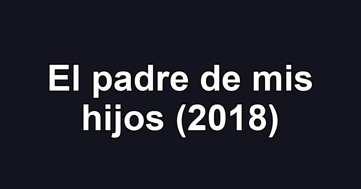 El padre de mis hijos (2018)