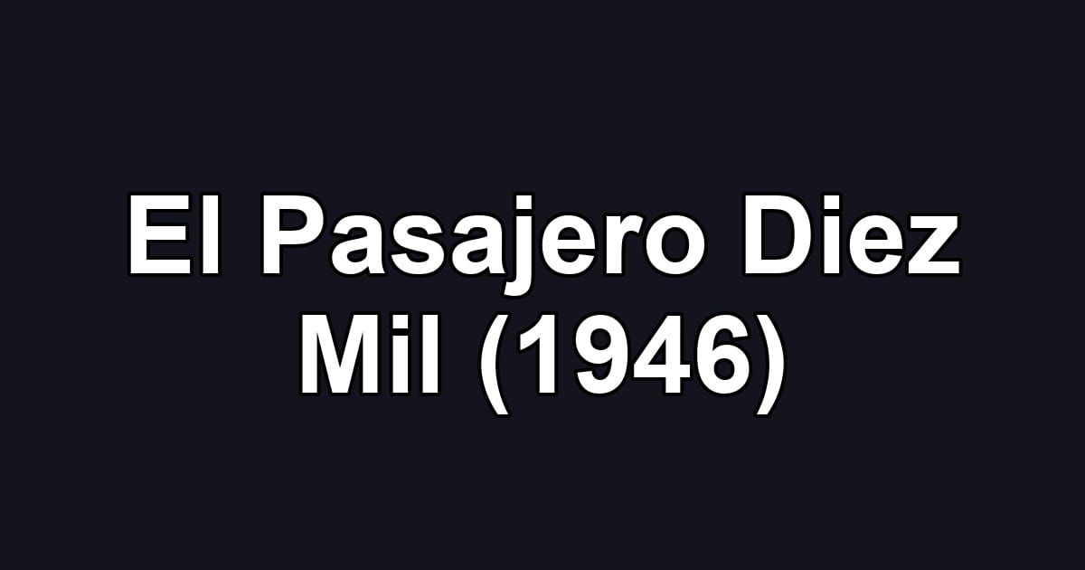 El Pasajero Diez Mil (1946)
