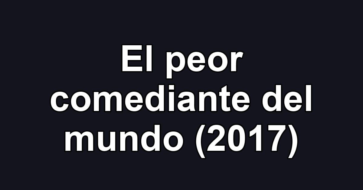 El peor comediante del mundo (2017)