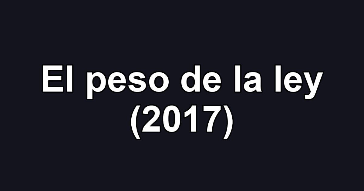 El peso de la ley (2017)