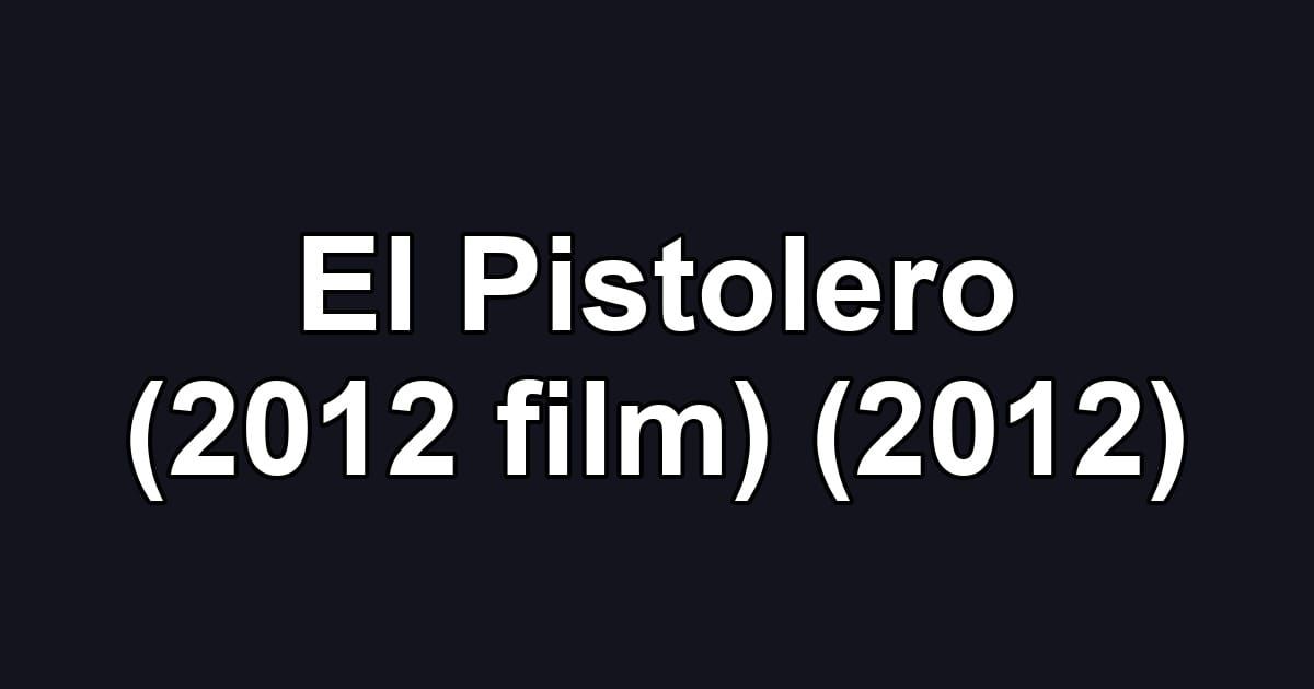 El Pistolero (2012 film) (2012)