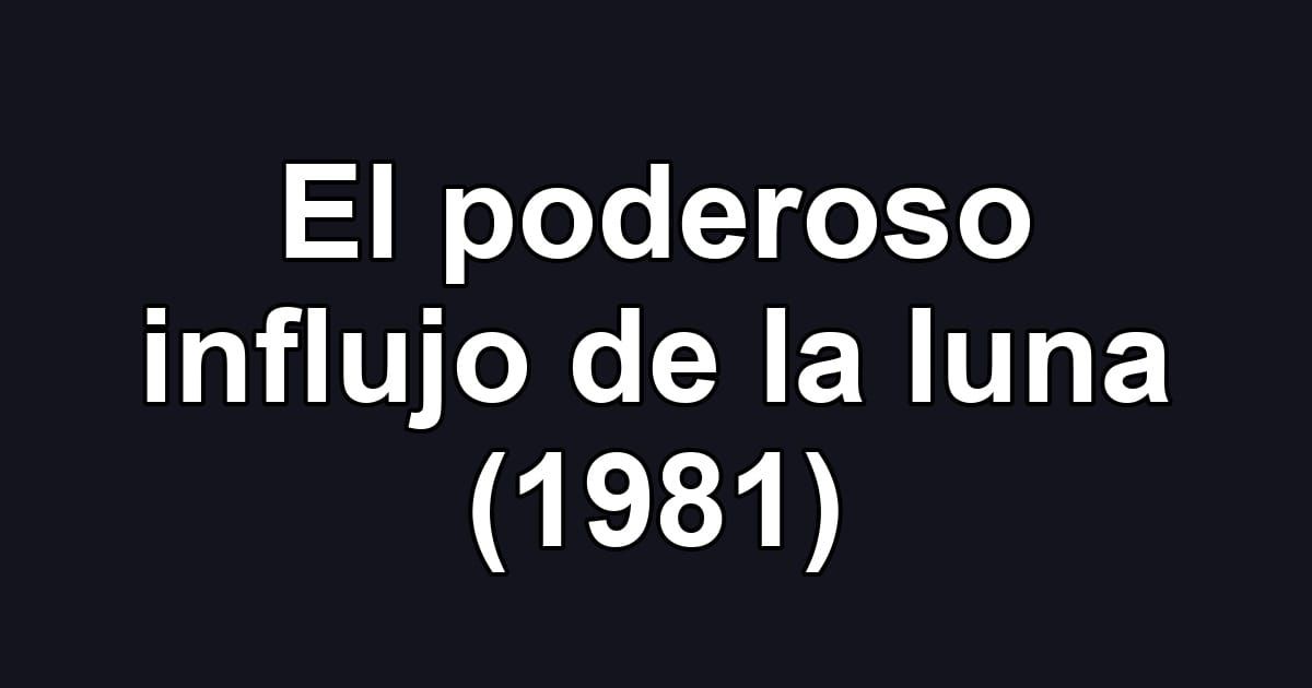 El poderoso influjo de la luna (1981)