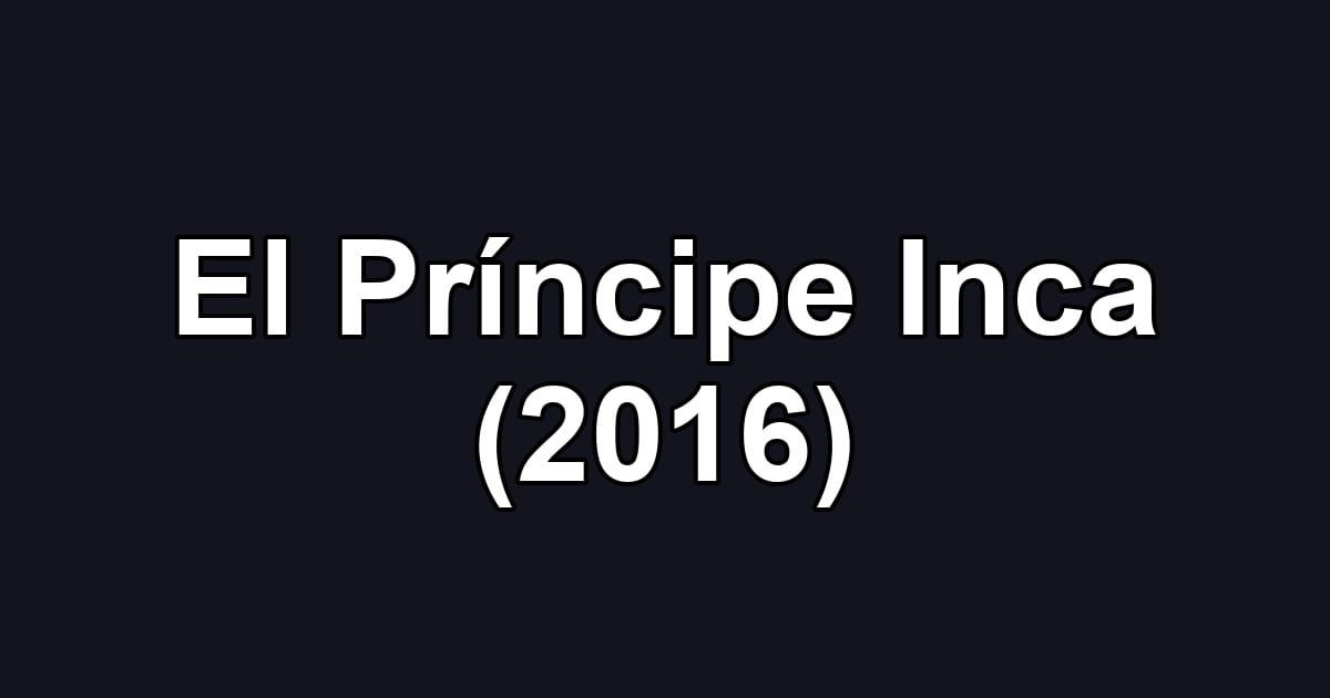 El Príncipe Inca (2016)