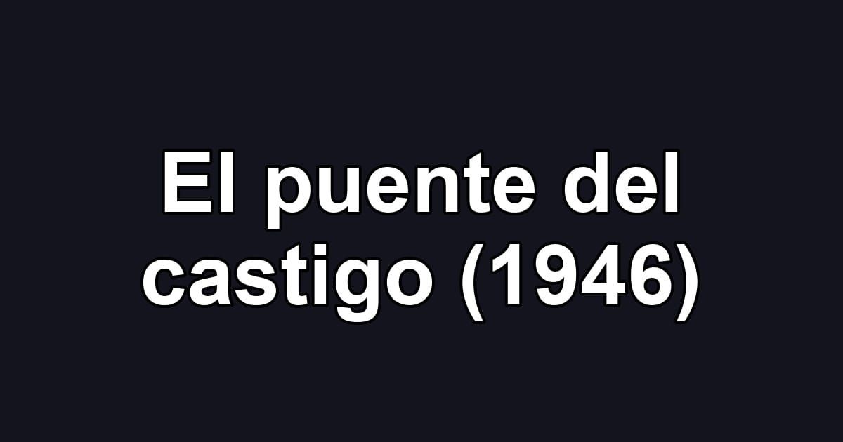 El puente del castigo (1946)